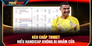 Kèo Chấp 789BET – Hiểu Handicap Không Bị Nhầm Cửa