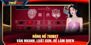 Rồng Hổ 789BET – Ván Nhanh, Luật Gọn, Dễ Làm Quen
