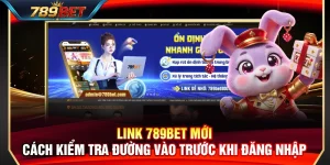 Link 789BET Mới – Cách Kiểm Tra Đường Vào Trước Khi Đăng Nhập