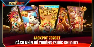 Jackpot 789BET – Cách Nhìn Hũ Thưởng Trước Khi Quay