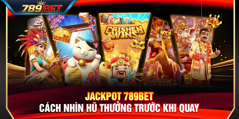 Jackpot 789BET – Cách Nhìn Hũ Thưởng Trước Khi Quay