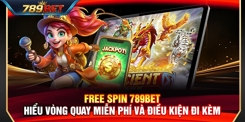 Free Spin 789BET – Hiểu Vòng Quay Miễn Phí Và Điều Kiện Đi Kèm