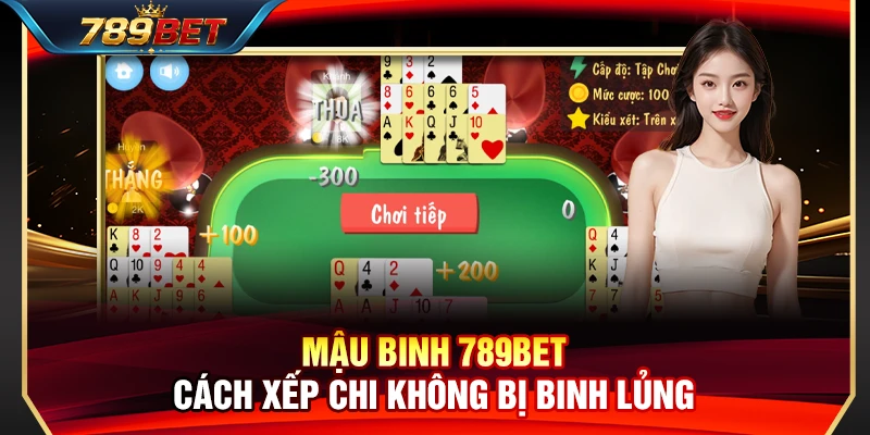 Mậu Binh 789BET – Cách Xếp Chi Chuẩn Xác Không Bị Binh Lủng 1 Mậu Binh 789BET – Cách Xếp Chi Chuẩn Xác Không Bị Binh Lủng