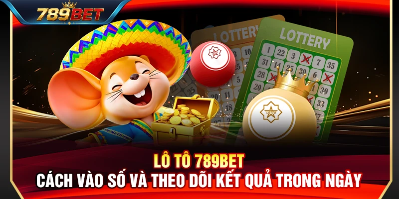 Lô Tô 789BET – Cách Vào Số Và Theo Dõi Kết Quả Trong Ngày 1 Lô Tô 789BET – Cách Vào Số Và Theo Dõi Kết Quả Trong Ngày