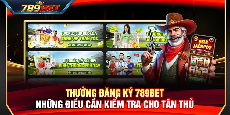 Thưởng Đăng Ký 789BET – Những Điều Cần Kiểm Tra Cho Tân Thủ