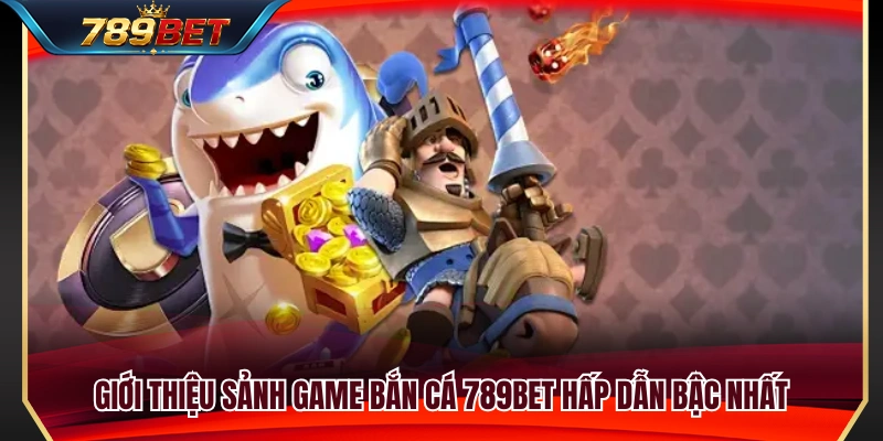 Bắn Cá 789BET 1 Khám phá sảnh bắn cá 789BET đẳng cấp