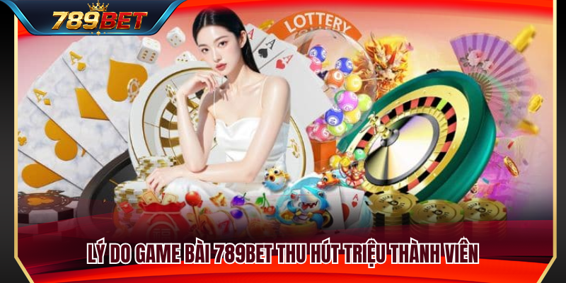 Game Bài 789BET 1 Vì sao game bài 789BET được yêu thích?