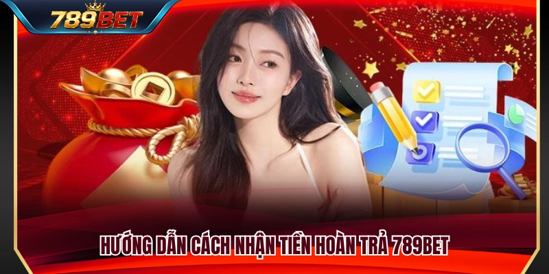 Hoàn Trả 789BET – Cách Hiểu Cashback Theo Từng Sảnh Chơi 4 Cách yêu cầu và nhận tiền hoàn trả 789BET nhanh chóng