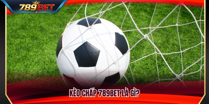 Kèo Chấp 789BET – Hiểu Handicap Không Bị Nhầm Cửa 2 Kèo chấp 789BET hoạt động như thế nào?