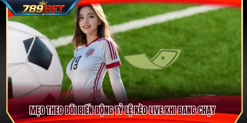 Kèo Live 789BET – Theo Dõi Biến Động Tỷ Lệ Khi Trận Đang Chạy 4 Kinh nghiệm quan sát và cập nhật tỷ lệ kèo live hiệu quả