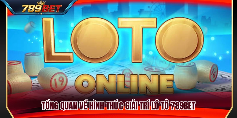 Lô Tô 789BET – Cách Vào Số Và Theo Dõi Kết Quả Trong Ngày 2 Giới thiệu loại hình cá cược lô tô 789BET