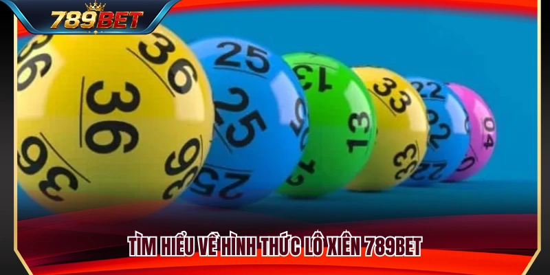 Giới thiệu chi tiết hình thức lô xiên 789BET 