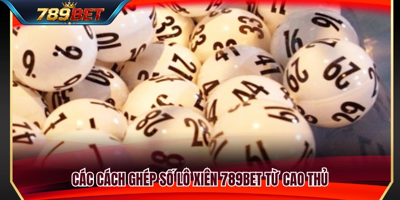 Kinh nghiệm kết hợp số lô xiên hiệu quả từ chuyên gia 