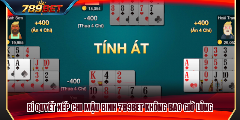 Mậu Binh 789BET – Cách Xếp Chi Chuẩn Xác Không Bị Binh Lủng 4 Kinh nghiệm sắp xếp bài mậu binh hợp lý để tránh binh lủng