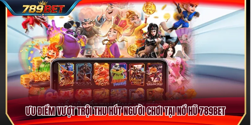 Nổ Hũ 789BET 2 Những lợi thế nổi bật giúp sảnh nổ hũ 789BET