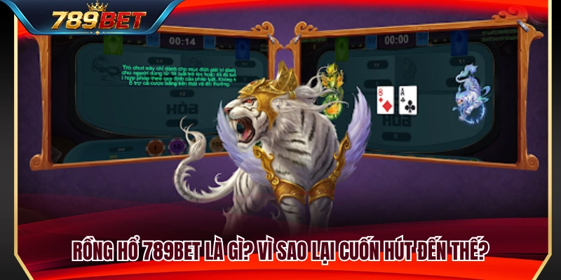 Rồng Hổ 789BET – Ván Nhanh, Luật Gọn, Dễ Làm Quen 2 Rồng Hổ 789BET – Tựa game đơn giản nhưng đầy kịch tính