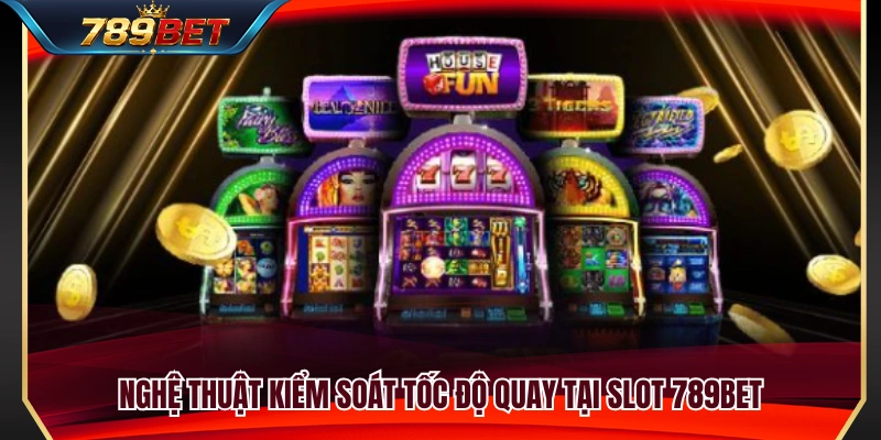 Slot 789BET – Cách Chọn Game Theo Vốn Và Tốc Độ Quay 4 Kinh nghiệm điều chỉnh nhịp quay hợp lý để tối ưu trải nghiệm