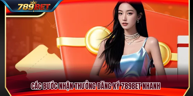 Hướng dẫn nhận thưởng đăng ký 789BET hiệu quả 