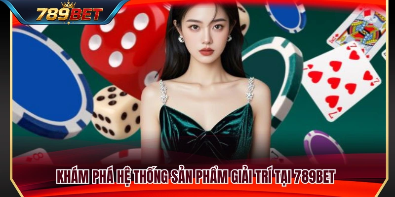 Về Chúng Tôi 789BET 3 Hệ sinh thái giải trí đa dạng và hiện đại về chúng tôi 789BET